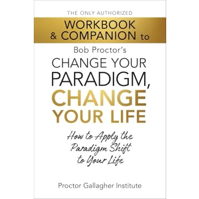 Afbeelding van the Only Authorized Workbook &amp; Companion to Bob Proctor&#039;s Change Your Paradigm, Life: How Apply Paradigm Shift Life