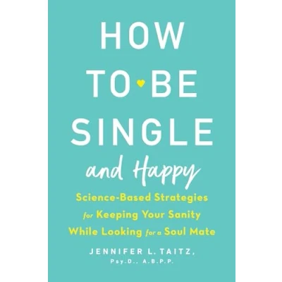 Afbeelding van How To Be Single And Happy ScienceBased Strategies for Keeping Your Sanity While Looking a Soulmate