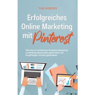 Afbeelding van Erfolgreiches Online Marketing mit Pinterest: Wie Sie einfachem Pinterest zuverlässig Neukunden gewinnen und langfristigen Umsatz generieren
