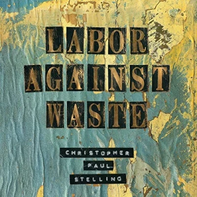Afbeelding van Christopher Paul Stelling Labor Against Waste (LP)