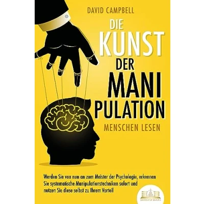 Afbeelding van Die Kunst der Manipulation Menschen lesen: Werden Sie von nun an zum Meister Psychologie, erkennen systematische Manipulationstechniken sofort und nutzen diese selbst zu Ihrem Vorteil