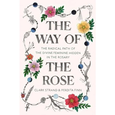 Afbeelding van the Way of Rose Radical Path Divine Feminine Hidden in Rosary