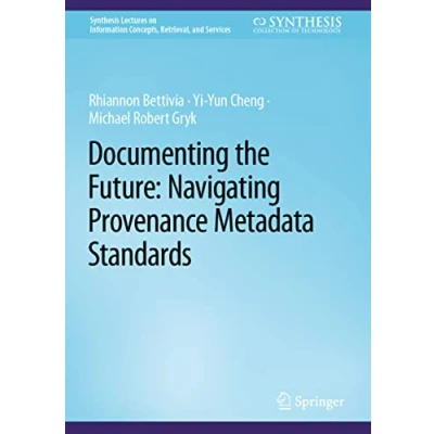 Afbeelding van Synthesis Lectures on Information Concepts, Retrieval, and Services Documenting the Future: Navigating Provenance Metadata Standards