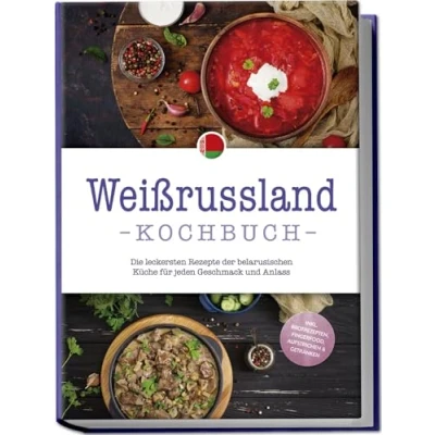 Afbeelding van Weißrussland Kochbuch: Die leckersten Rezepte der belarusischen Küche für jeden Geschmack und Anlass inkl. Brotrezepten, Fingerfood, Aufstrichen &amp; Getränken