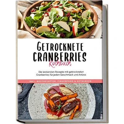 Afbeelding van Getrocknete Cranberries Kochbuch: Die leckersten Rezepte mit getrockneten für jeden Geschmack und Anlass inkl. Brotrezepten, Fingerfood &amp; Getränken