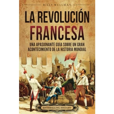 Afbeelding van la Revolución Francesa: Una Apasionante Guía sobre un Gran Acontecimiento de Historia Mundial