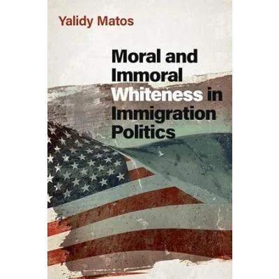 Afbeelding van Moral and Immoral Whiteness in Immigration Politics