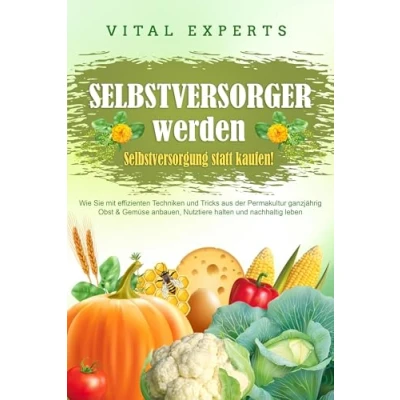 Afbeelding van SELBSTVERSORGER WERDEN Selbstversorgung statt kaufen!: Wie Sie mit effizienten Techniken und Tricks aus der Permakultur ganzjährig Obst Gemüse anbauen, Nutztiere halten nachhaltig leben