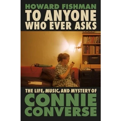 Afbeelding van To Anyone Who Ever Asks: The Life, Music, and Mystery of Connie Converse