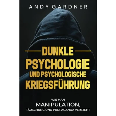 Afbeelding van Dunkle Psychologie und psychologische Kriegsführung: Wie man Manipulation, Täuschung Propaganda versteht