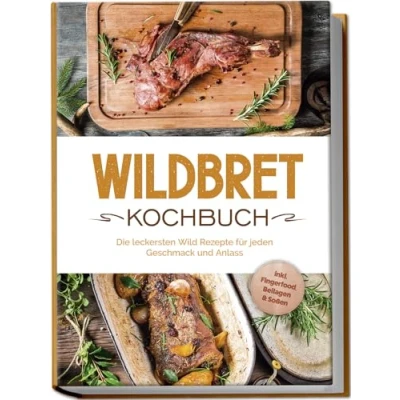 Afbeelding van Wildbret Kochbuch: Die leckersten Wild Rezepte für jeden Geschmack und Anlass inkl. Fingerfood, Beilagen &amp; Soßen