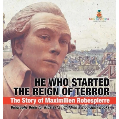 Afbeelding van He Who Started The Reign of Terror: Story Maximilien Robespierre Biography Book for Kids 9 12 Children&#039;s Books