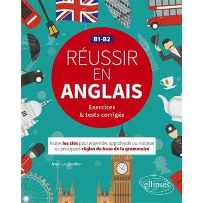 Image de Réussir en anglais. Toutes les clés pour reprendre, approfondir ou maîtriser principales règles de base la grammaire anglaise. B1 B2 (avec exercices et tests corrigés)