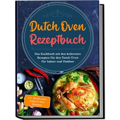 Afbeelding van Dutch Oven Rezeptbuch: Das Kochbuch mit den leckersten Rezepten für Indoor und Outdoor inkl. Basiswissen, Soßen &amp; Brot