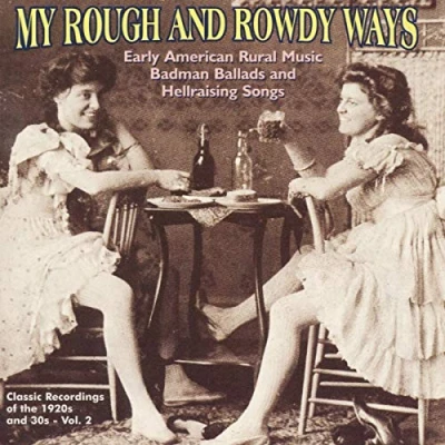 Afbeelding van My Rough &amp; Rowdy Ways: Vol. 2 Early American Rural Music, Badman Ballads And Hellraising Songs