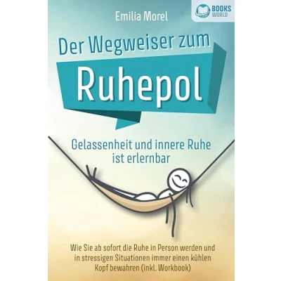 Afbeelding van Der Wegweiser zum Ruhepol Gelassenheit und innere Ruhe ist erlernbar: Wie Sie ab sofort die in Person werden stressigen Situationen immer einen kühlen Kopf bewahren (inkl. Workbook)