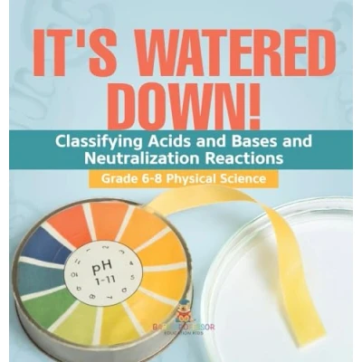 Afbeelding van It&#039;s Watered Down! Classifying Acids and Bases Neutralization Reactions Grade 6 8 Physical Science