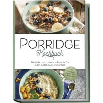 Afbeelding van Porridge Kochbuch: Die leckersten Haferbrei Rezepte für jeden Geschmack und Anlass inkl. Overnight Oats, Fingerfood, Shakes &amp; Beautyrezepten