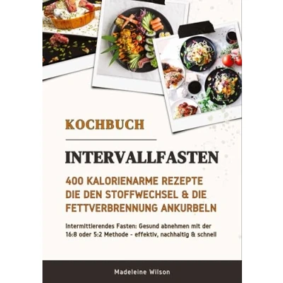 Afbeelding van Intervallfasten Kochbuch: 400 kalorienarme Rezepte die den Stoffwechsel &amp; Fettverbrennung ankurbeln (Intermittierendes Fasten: Gesund abnehmen mit der 16:8 oder 5:2 Methode effektiv schnell)