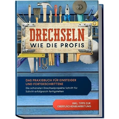 Afbeelding van Drechseln wie Die Profis: Das Praxisbuch für Einsteiger und Fortgeschrittene schönsten Drechselprojekte Schritt erfolgreich fertigstellen inkl. Tipps zur Oberflächenbearbeitung