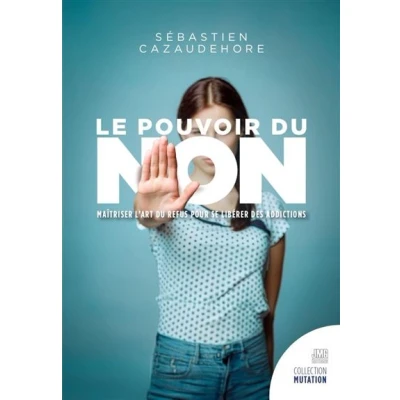 Image de Le pouvoir du non Maîtriser l&#039;art refus pour se libérer des addictions