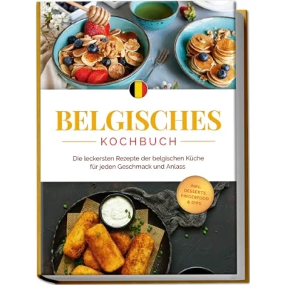 Afbeelding van Belgisches Kochbuch: Die leckersten Rezepte der belgischen Küche für jeden Geschmack und Anlass inkl. Desserts, Fingerfood &amp; Dips