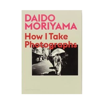 Image de Daido Moriyama How I Take Photographs /anglais
