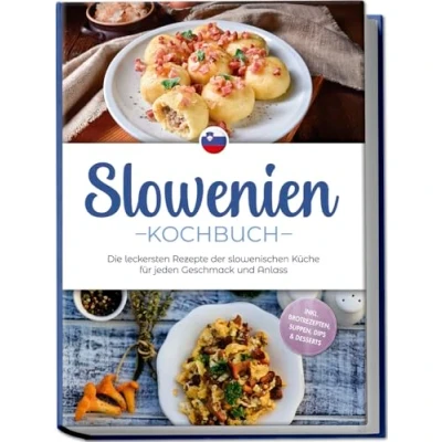 Afbeelding van Slowenien Kochbuch: Die leckersten Rezepte der slowenischen Küche für jeden Geschmack und Anlass inkl. Brotrezepten, Suppen, Dips &amp; Desserts