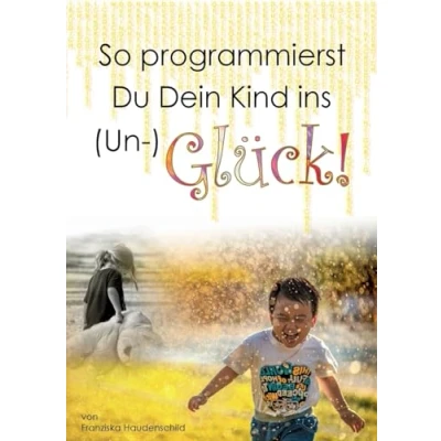 Afbeelding van So programmierst Du Dein Kind ins (Un )Glück!
