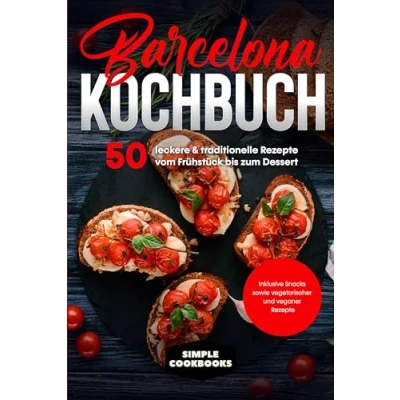 Afbeelding van Barcelona Kochbuch: 50 leckere &amp; traditionelle Rezepte vom Frühstück bis zum Dessert Inklusive Snacks sowie vegetarischer und veganer