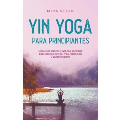 Afbeelding van Yin Yoga para principiantes Ejercicios suaves y asanas sencillas menos estr�s, m�s relajaci�n salud integral