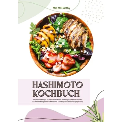 Afbeelding van Hashimoto Kochbuch: 500 gesunde Rezepte für mehr Wohlbefinden und Energie (Die besten Gerichte zur Unterstützung deiner Schilddrüse Linderung von Symptomen)
