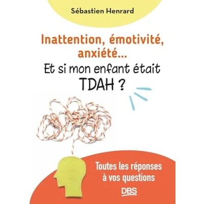 Afbeelding van INATTENTION EMOTIVITE ANXIETE ET SI MON ENFANT ETAIT TDAH