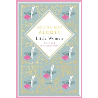 Afbeelding van Louisa Mary Alcott, Little Women. Betty und ihre Schwestern Erster zweiter Teil. Schmuckausgabe mit Goldprägung