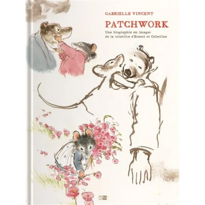 Image de Patchwork Une Biographie En Images De La Creatrice D&#039;Ernest &amp; Celestine