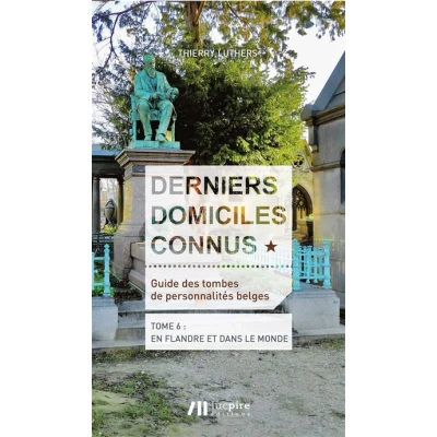Image de Derniers domiciles connus Guide des tombes personnalités belges Tome 6, En Flandre &amp; dans le monde