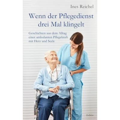 Afbeelding van Wenn der Pflegedienst drei Mal klingelt Geschichten aus dem Alltag einer ambulanten Pflegekraft mit Herz und Seele