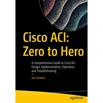 Afbeelding van Cisco ACI: Zero to Hero: A Comprehensive Guide ACI Design, Implementation, Operation, and Troubleshooting