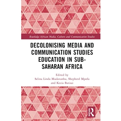 Afbeelding van Routledge African Media, Culture and Communication Studies Decolonising Media Education in Sub Saharan Africa