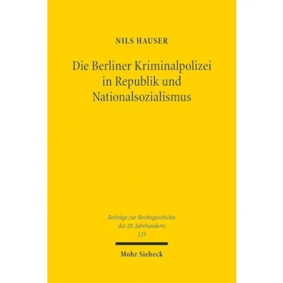 Afbeelding van Beiträge zur Rechtsgeschichte des 20. Jahrhunderts Die Berliner Kriminalpolizei in Republik und Nationalsozialismus