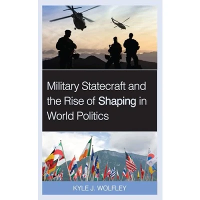 Afbeelding van Military Statecraft and the Rise of Shaping in World Politics