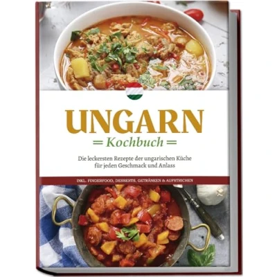 Afbeelding van Ungarn Kochbuch: Die leckersten Rezepte der ungarischen Küche für jeden Geschmack und Anlass inkl. Fingerfood, Desserts, Getränken &amp; Aufstrichen