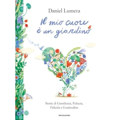 Afbeelding van IL MIO CUORE È UN GIARDINO. Storie di Gentilezza, Fiducia, Felicità e Gratitudine