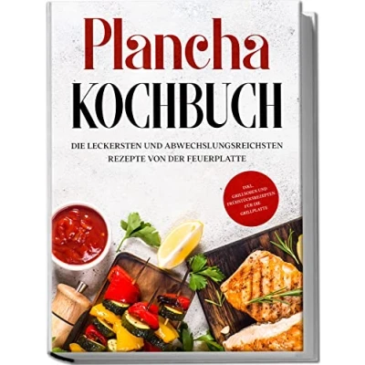 Afbeelding van Plancha Kochbuch: die leckersten und abwechslungsreichsten Rezepte von der Feuerplatte inkl. Grillsoßen Frühstücksrezepten für Grillplatte