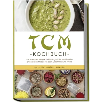 Afbeelding van TCM Kochbuch: Die leckersten Rezepte im Einklang mit der traditionellen chinesischen Medizin für jeden Geschmack und Anlass inkl. Desserts, Getränken, Soßen &amp; Dips