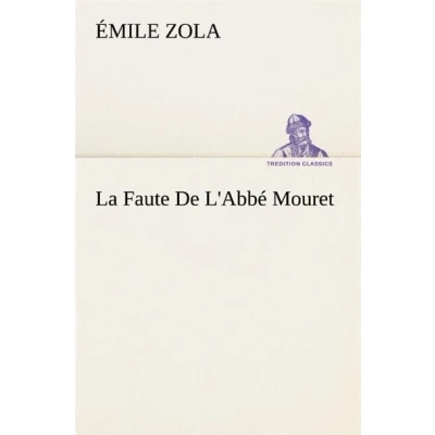 Image de La faute de l&#039;abbé Mouret : pièce en 4 actes et 14 tableaux, avec musique