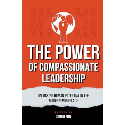 Afbeelding van the Power of Compassionate Leadership: Unlocking Human Potential in Modern Workplace
