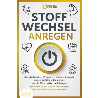 Afbeelding van Stoffwechsel ANREGEN: Das Programm für überwältigende Abnehmerfolge in Rekordzeit inkl. Stoffwechselkur und Rezepte auf Hochtouren bringen Fettverbrennung maximieren