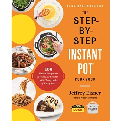 Afbeelding van The StepbyStep Instant Pot Cookbook 100 Simple Recipes for Spectacular Resultswith Photographs of Every Step