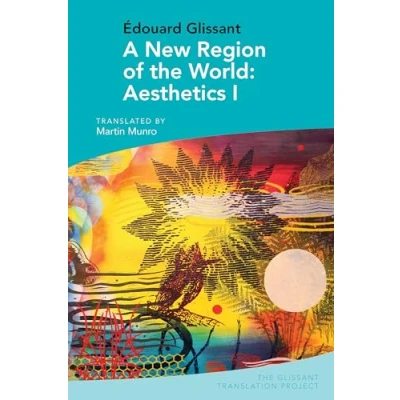 Afbeelding van the Glissant Translation Project A New Region of World: Aesthetics I